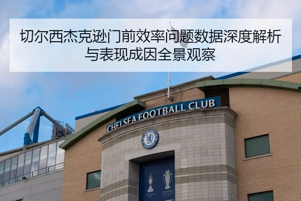 切尔西杰克逊门前效率问题数据深度解析与表现成因全景观察