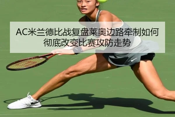 AC米兰德比战复盘莱奥边路牵制如何彻底改变比赛攻防走势